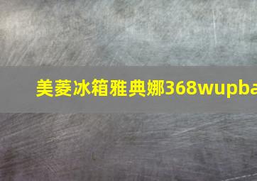 美菱冰箱雅典娜368wupba