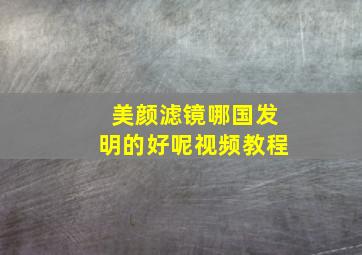 美颜滤镜哪国发明的好呢视频教程