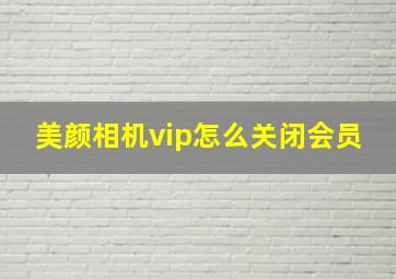 美颜相机vip怎么关闭会员