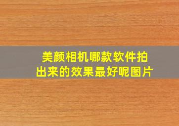 美颜相机哪款软件拍出来的效果最好呢图片