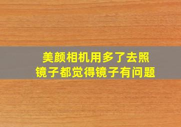 美颜相机用多了去照镜子都觉得镜子有问题