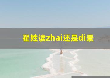 翟姓读zhai还是di景