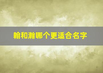 翰和瀚哪个更适合名字