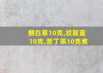 翻白草10克,绞股蓝10克,苦丁茶10克煮