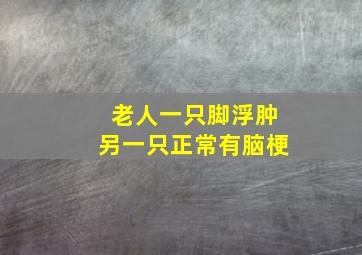 老人一只脚浮肿另一只正常有脑梗