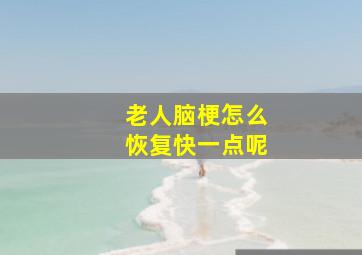 老人脑梗怎么恢复快一点呢