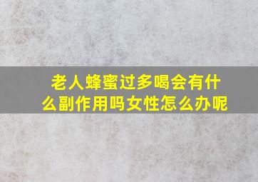 老人蜂蜜过多喝会有什么副作用吗女性怎么办呢