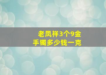 老凤祥3个9金手镯多少钱一克