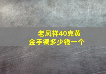 老凤祥40克黄金手镯多少钱一个