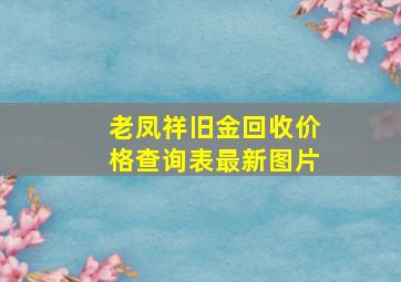 老凤祥旧金回收价格查询表最新图片