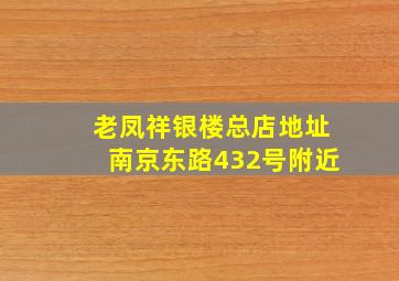 老凤祥银楼总店地址南京东路432号附近