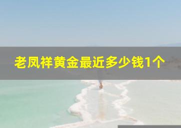 老凤祥黄金最近多少钱1个