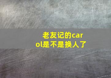 老友记的carol是不是换人了