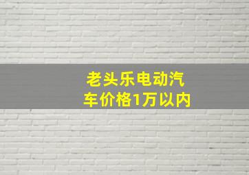 老头乐电动汽车价格1万以内