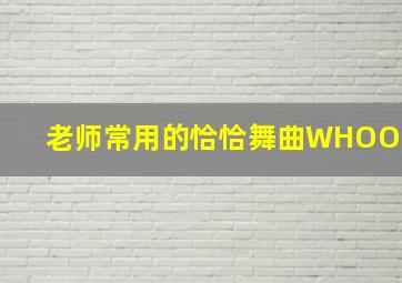 老师常用的恰恰舞曲WHOO