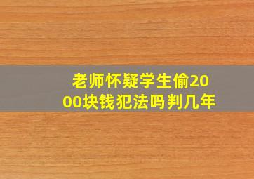 老师怀疑学生偷2000块钱犯法吗判几年