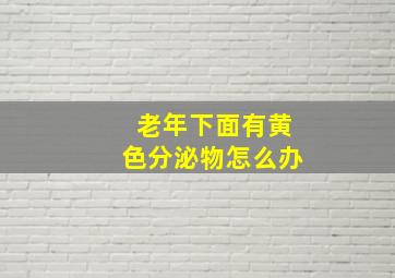 老年下面有黄色分泌物怎么办