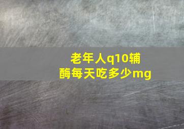 老年人q10辅酶每天吃多少mg