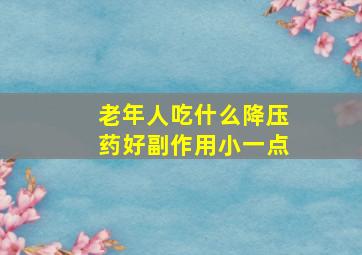 老年人吃什么降压药好副作用小一点