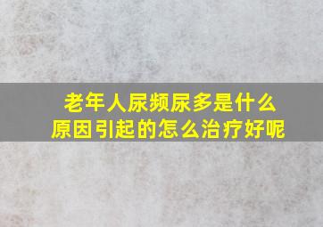 老年人尿频尿多是什么原因引起的怎么治疗好呢