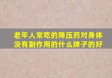 老年人常吃的降压药对身体没有副作用的什么牌子的好