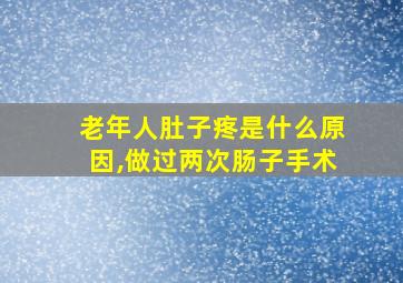 老年人肚子疼是什么原因,做过两次肠子手术