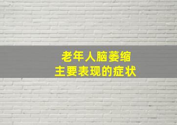 老年人脑萎缩主要表现的症状