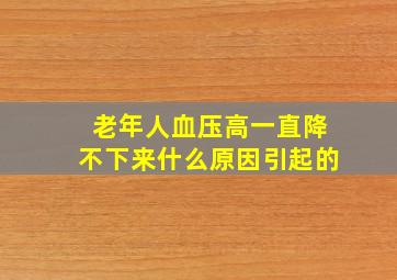 老年人血压高一直降不下来什么原因引起的