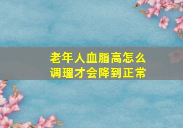 老年人血脂高怎么调理才会降到正常