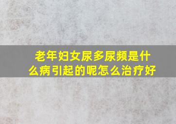 老年妇女尿多尿频是什么病引起的呢怎么治疗好