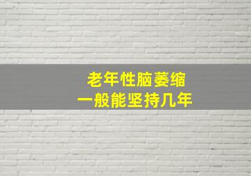 老年性脑萎缩一般能坚持几年