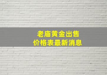 老庙黄金出售价格表最新消息