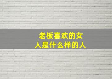 老板喜欢的女人是什么样的人