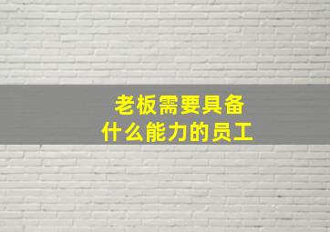 老板需要具备什么能力的员工