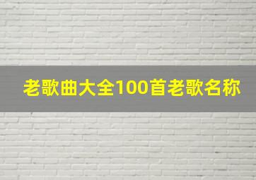 老歌曲大全100首老歌名称