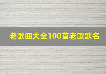 老歌曲大全100首老歌歌名