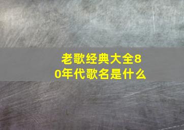 老歌经典大全80年代歌名是什么