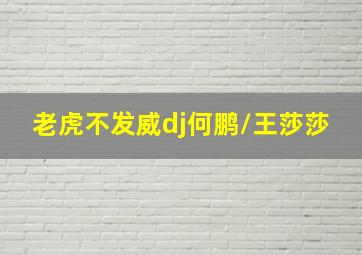 老虎不发威dj何鹏/王莎莎