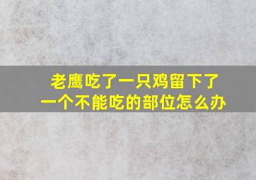 老鹰吃了一只鸡留下了一个不能吃的部位怎么办