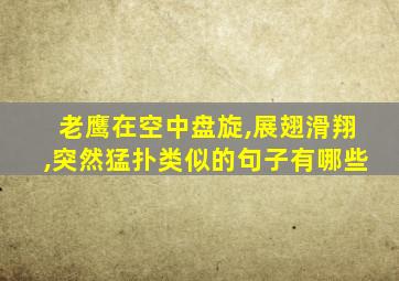 老鹰在空中盘旋,展翅滑翔,突然猛扑类似的句子有哪些