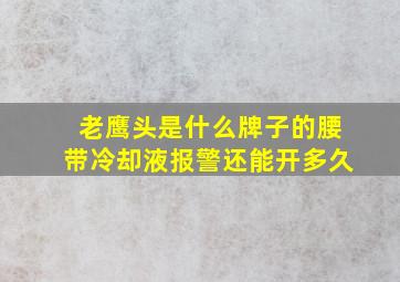 老鹰头是什么牌子的腰带冷却液报警还能开多久