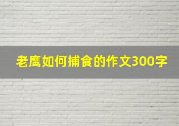 老鹰如何捕食的作文300字