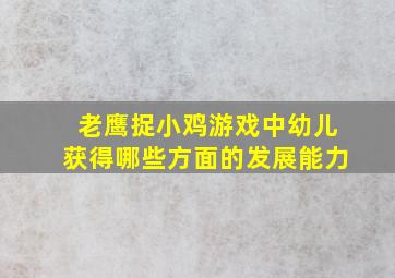 老鹰捉小鸡游戏中幼儿获得哪些方面的发展能力