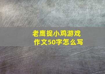 老鹰捉小鸡游戏作文50字怎么写