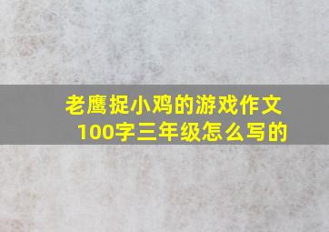 老鹰捉小鸡的游戏作文100字三年级怎么写的