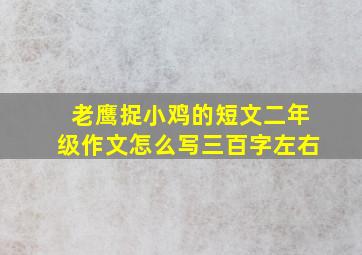 老鹰捉小鸡的短文二年级作文怎么写三百字左右