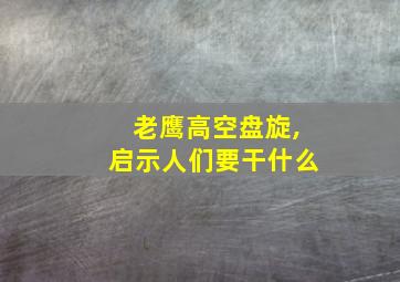 老鹰高空盘旋,启示人们要干什么