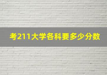 考211大学各科要多少分数