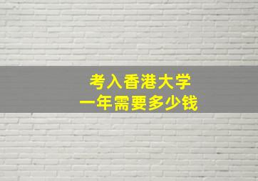 考入香港大学一年需要多少钱