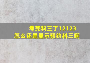 考完科三了12123怎么还是显示预约科三啊